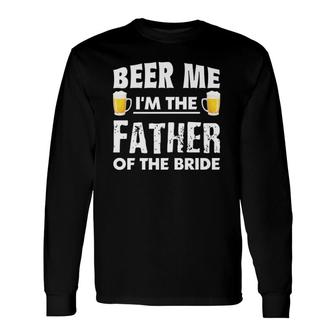 Dad Life S Beer Me Father Of The Bride Tees Long Sleeve T-Shirt T-Shirt | Mazezy