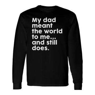 My Dad Meant The World To Me And Still Does Humor Daddy Long Sleeve T-Shirt T-Shirt | Mazezy