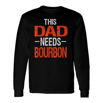 Dad Needs Bourbon Drinking Whiskey Long Sleeve T-Shirt T-Shirt | Mazezy