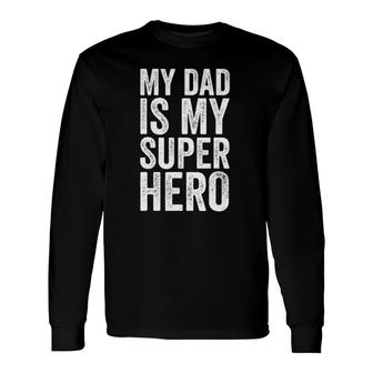 My Dad Is My Superhero Boy Girl Father's Day Long Sleeve T-Shirt T-Shirt | Mazezy