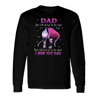 Dad You Will Always Be The Light That Will Lead Me In The Dark I Miss You Dad Long Sleeve T-Shirt T-Shirt | Mazezy