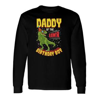 Daddy Of The Birthday Boy Dinosaur Rawrrex Bday Party Long Sleeve T-Shirt T-Shirt | Mazezy