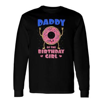 Daddy Of The Birthday Girl Pink Donut Bday Party Long Sleeve T-Shirt T-Shirt | Mazezy