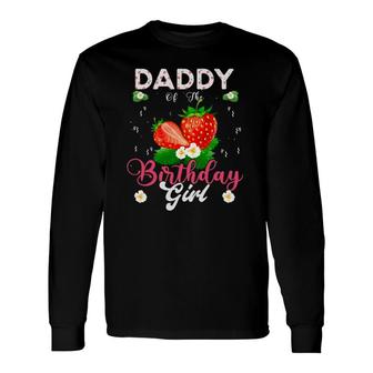 Daddy Of The Birthday Girls Strawberry Theme Sweet Party Long Sleeve T-Shirt T-Shirt | Mazezy