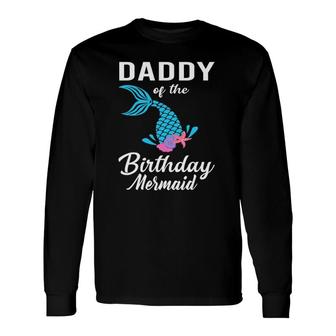 Daddy Of The Birthday Mermaid Matching Long Sleeve T-Shirt T-Shirt | Mazezy