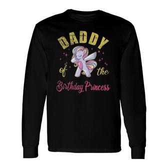 Daddy Of The Birthday Princess Unicorn Girl Matching Outfit Long Sleeve T-Shirt T-Shirt | Mazezy