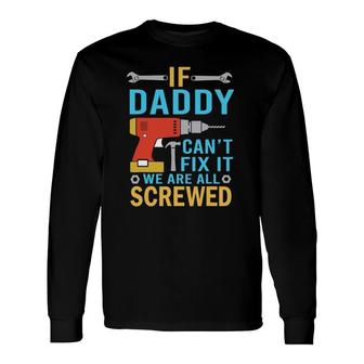 If Daddy Can't Fix It We're All Screwed Father's Day Long Sleeve T-Shirt T-Shirt | Mazezy