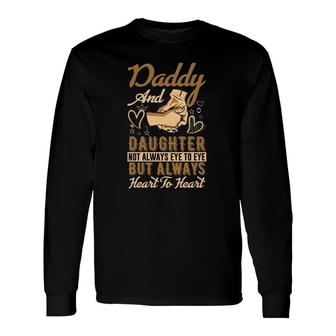 Daddy And Daughter Not Always Eye To Eye But Always Heart To Heart Long Sleeve T-Shirt T-Shirt | Mazezy