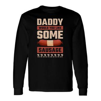 Daddy Would You Like Some Sausage Oktoberfest Long Sleeve T-Shirt T-Shirt | Mazezy