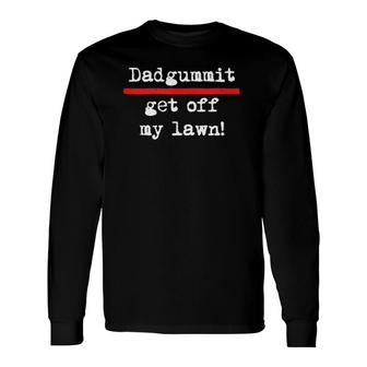 Dadgummit Get Off My Lawn Phrase Birthday Old Guy Long Sleeve T-Shirt T-Shirt | Mazezy