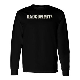 Dadgummit Southern Saying Quote Long Sleeve T-Shirt T-Shirt | Mazezy