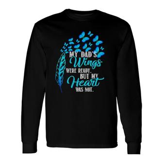 My Dad's Wings Were Ready But My Heart Was Not Long Sleeve T-Shirt T-Shirt | Mazezy