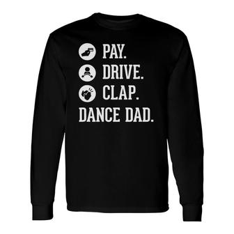 Dance Dad Pay Drive Clap Father Of Dancer Long Sleeve T-Shirt T-Shirt | Mazezy
