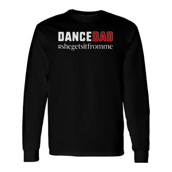 Dance Dad She Gets It From Me Dance Dad Long Sleeve T-Shirt T-Shirt | Mazezy