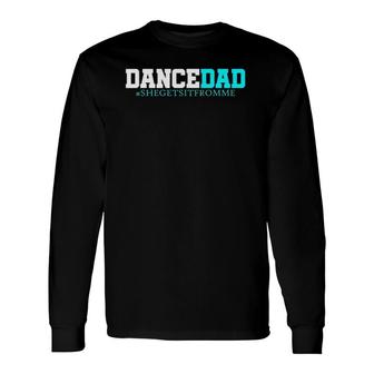 Dance Dad-She Gets It From Me- Prop Dad Long Sleeve T-Shirt T-Shirt | Mazezy