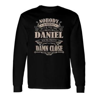 Daniel Nobody Is Perfect But If You Are Daniel You're Pretty Damn Close Daniel Tee Shirt, Daniel Shirt, Daniel Hoodie, Daniel Family, Daniel Tee, Daniel Name Long Sleeve T-Shirt - Thegiftio UK