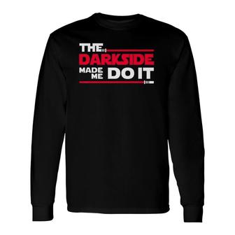 The Darkside Made Me Do It Silly Father's Day Long Sleeve T-Shirt T-Shirt | Mazezy
