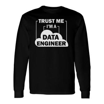 Data Science Trust Me I'm A Data Engineer Long Sleeve T-Shirt T-Shirt | Mazezy