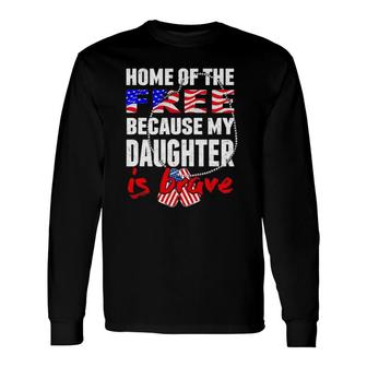 My Daughter Is Brave Home Of The Free Proud Army Mom Dad Long Sleeve T-Shirt T-Shirt | Mazezy