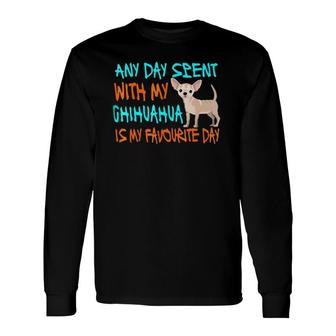 Any Day Spent With My Chihuahua Chihuahua Long Sleeve T-Shirt | Mazezy