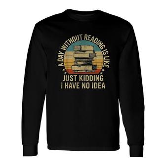 A Day Without Reading Is Like Book Lover Book Nerd Librarian Long Sleeve T-Shirt - Thegiftio