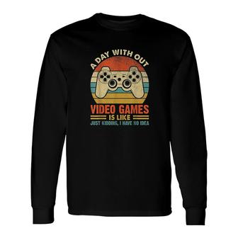 A Day Without Video Games Gaming Video Gamer Long Sleeve T-Shirt - Seseable