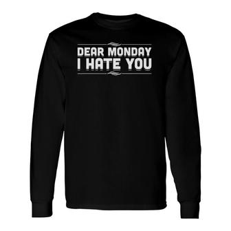 Dear Monday I Hate You Sarcastic Laziness Pun Long Sleeve T-Shirt T-Shirt | Mazezy