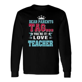 Dear Parents Tag You're It Love Teacherclassic Long Sleeve T-Shirt T-Shirt | Mazezy
