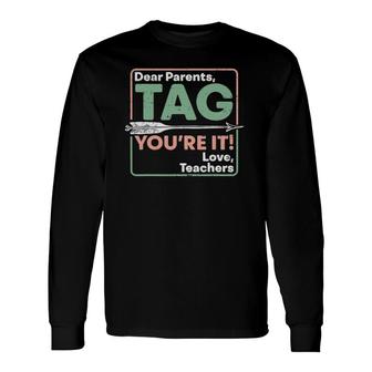 Dear Parents Tag You're It Love Teachers End Of School Year Long Sleeve T-Shirt T-Shirt | Mazezy CA
