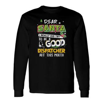 Dear Santa I Really Did Try To Be A Good Dispatcher But This Mouth Long Sleeve T-Shirt | Mazezy