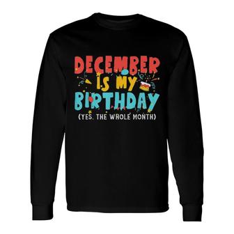 December Is My Birthday Month Yep The Whole Month Classic Long Sleeve T-Shirt | Mazezy