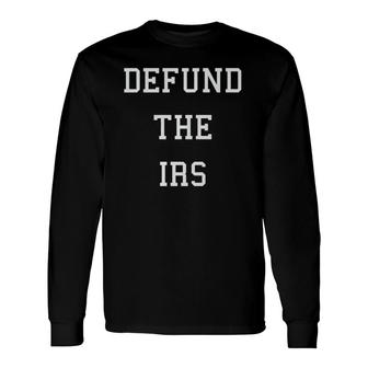 Defund The Irs Long Sleeve T-Shirt T-Shirt | Mazezy