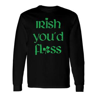 Dental St Patrick's Day Irish You'd Floss Dentist Long Sleeve T-Shirt T-Shirt | Mazezy