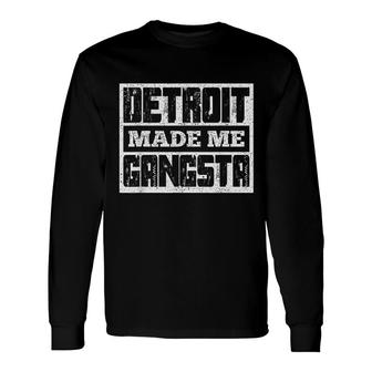 Detroit Made Me Gangsta Fun Michigan Life Born In Motor City Long Sleeve T-Shirt - Thegiftio UK