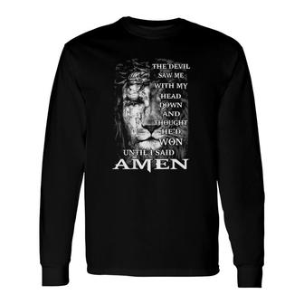 The Devil Saw Me With My Head Down Until I Said Amen Long Sleeve T-Shirt T-Shirt | Mazezy