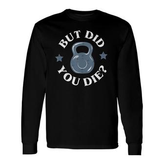 But Did You Die Kettlebell Gym Workout Resolution Tank Top Long Sleeve T-Shirt | Mazezy