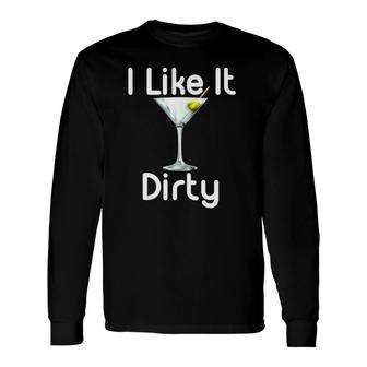 I Like It Dirty Martini Happy Hour For Drinker Long Sleeve T-Shirt T-Shirt | Mazezy