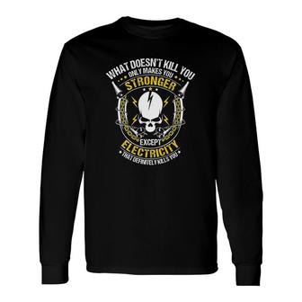 What Doesnt Kill You Except Electric Long Sleeve T-Shirt T-Shirt | Mazezy