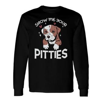 Dog Mom Show Me Your Pitties Long Sleeve T-Shirt - Thegiftio