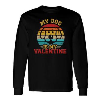 Dog Is My Valentine's Day Long Sleeve T-Shirt T-Shirt | Mazezy