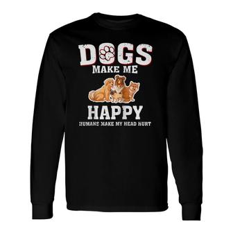 Dogs Make Me Happy Humans Make My Head Hurt Long Sleeve T-Shirt T-Shirt | Mazezy