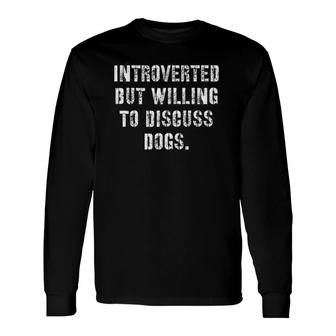 Dogs Introverted But Willing To Discuss Dogs Long Sleeve T-Shirt T-Shirt | Mazezy