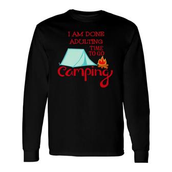 I Am Done Adulting Time To Go Camping Trend Outdoor Long Sleeve T-Shirt T-Shirt | Mazezy