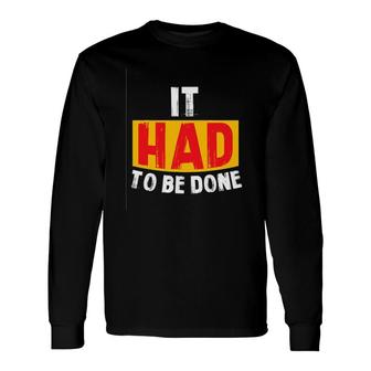 It Had To Be Done Long Sleeve T-Shirt T-Shirt | Mazezy
