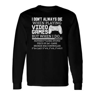 I Don't Always Die When I Play Video Games But When I Do Long Sleeve T-Shirt T-Shirt | Mazezy