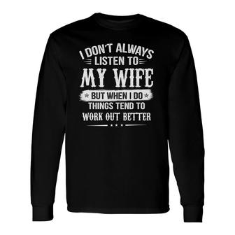 I Don't Always Listen To My Wife But When I Do Things Tend Long Sleeve T-Shirt T-Shirt | Mazezy