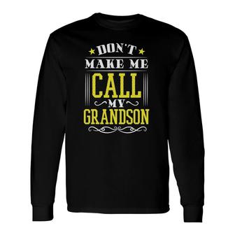 Don't Make Me Call My Grandson Long Sleeve T-Shirt T-Shirt | Mazezy