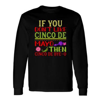 If You Dont Like Cinco De Mayo Then Cinco De Mayo Bye O Long Sleeve T-Shirt - Thegiftio UK
