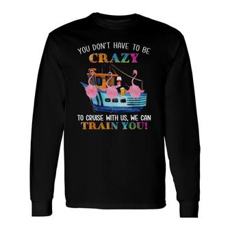 You Don't Have To Be Crazy To Cruise With Us Flamingo Summer Long Sleeve T-Shirt T-Shirt | Mazezy