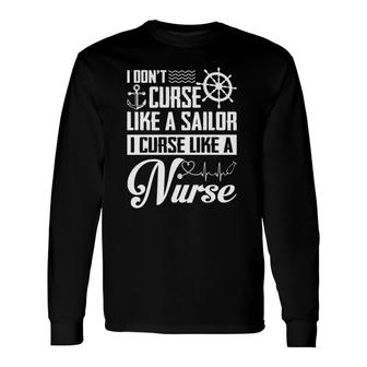 I Don't Curse Like A Sailor I Curse Like A Nurse Long Sleeve T-Shirt T-Shirt | Mazezy